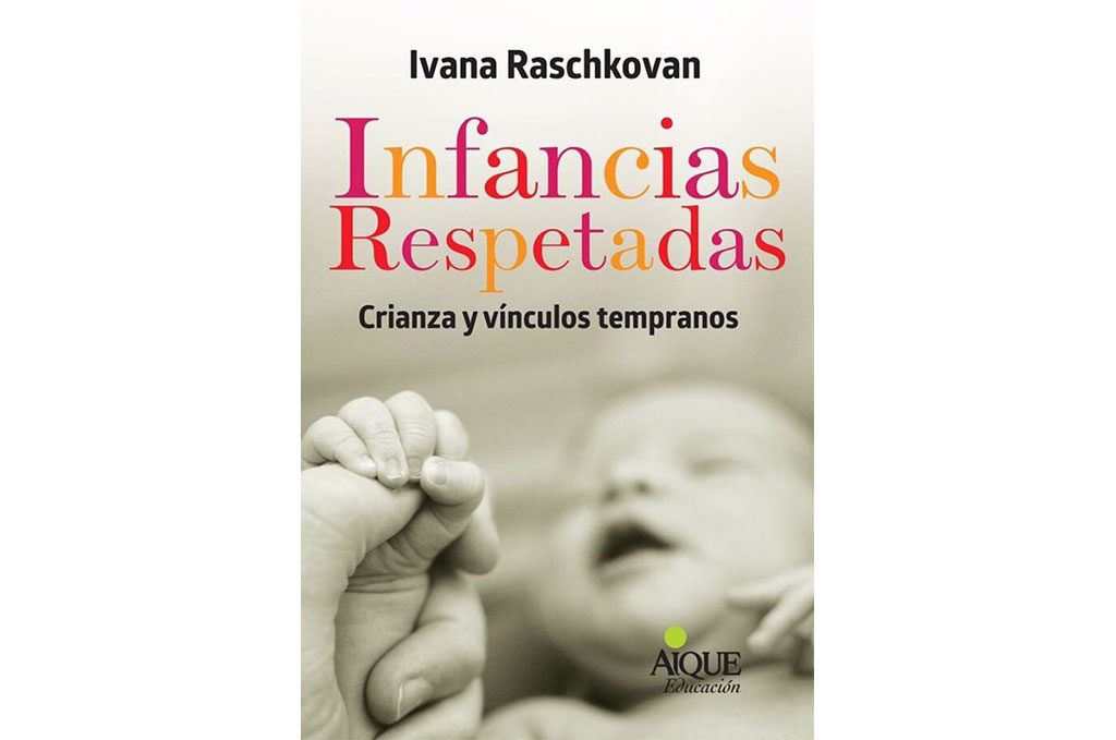 “Infancias Respetadas: Crianza y vínculos tempranos” de Ivana Raschkovan